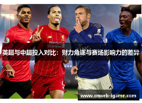 英超与中超投入对比:财力角逐与赛场影响力的差异 英超与中超投入对比:财力角逐与赛场影响力的差异