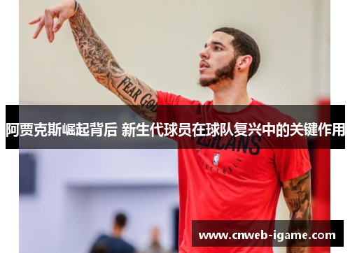 阿贾克斯崛起背后 新生代球员在球队复兴中的关键作用