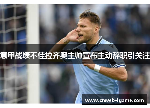 意甲战绩不佳拉齐奥主帅宣布主动辞职引关注