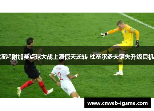 波鸿附加赛点球大战上演惊天逆转 杜塞尔多夫错失升级良机