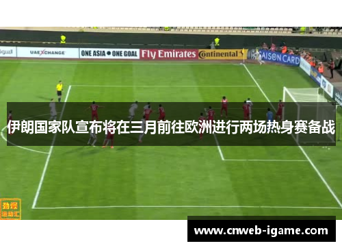 伊朗国家队宣布将在三月前往欧洲进行两场热身赛备战