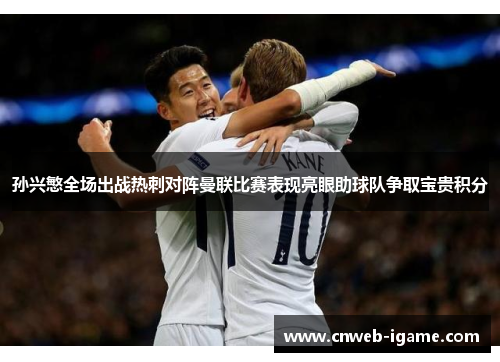 孙兴慜全场出战热刺对阵曼联比赛表现亮眼助球队争取宝贵积分